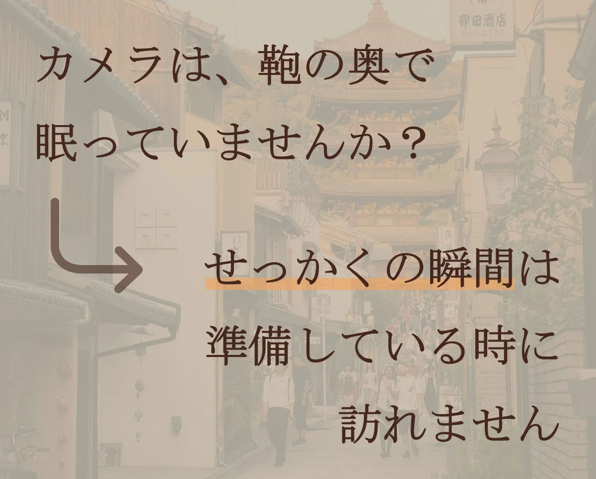 カメラは、鞄の奥で眠っていませんか？
