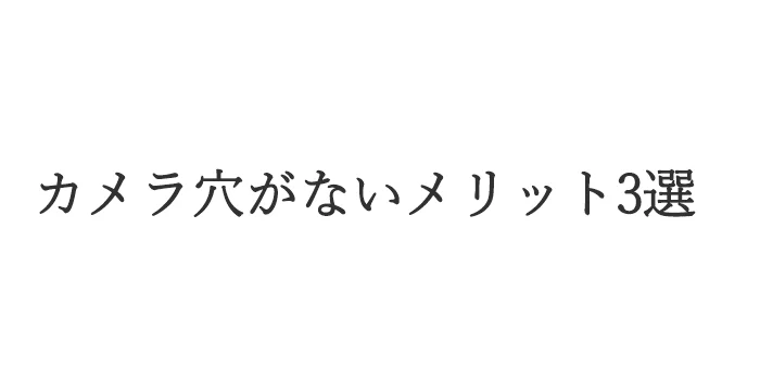 カメラ穴がないメリット3選